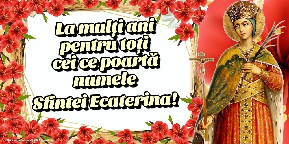 La mulți ani pentru toți cei ce poartă numele Sfintei Ecaterina!