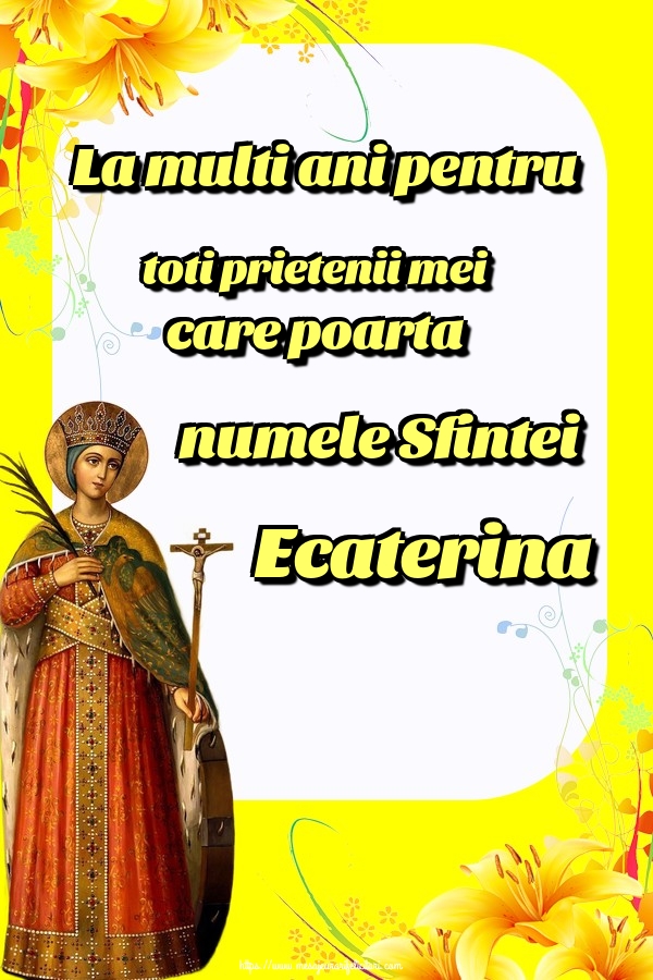 Felicitari de Sfanta Ecaterina - La multi ani pentru toti prietenii mei care poarta numele Sfintei Ecaterina - mesajeurarifelicitari.com