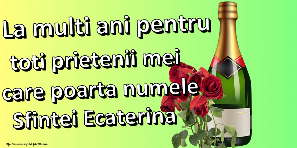 Felicitari de Sfanta Ecaterina - La multi ani pentru toti prietenii mei care poarta numele Sfintei Ecaterina ~ șampanie și trandafiri