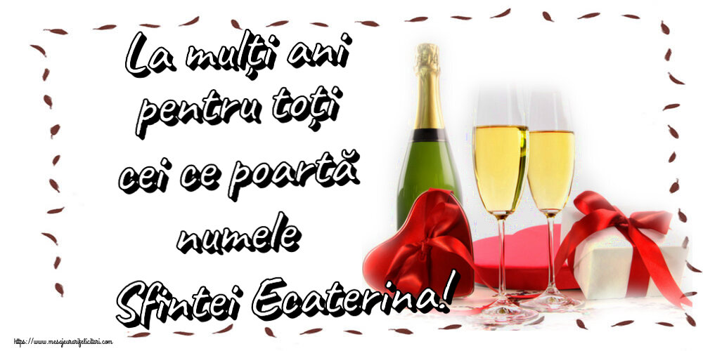 Felicitari de Sfanta Ecaterina - La mulți ani pentru toți cei ce poartă numele Sfintei Ecaterina! ~ șampanie și cadouri