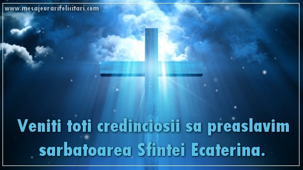 Felicitari de Sfanta Ecaterina - Veniti toti credinciosii sa preaslavim sarbatoarea Sfintei Ecaterina - mesajeurarifelicitari.com