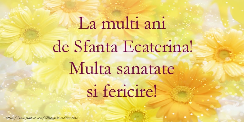 La multi ani de Sfanta Ecaterina! Multa sanatate si fericire!