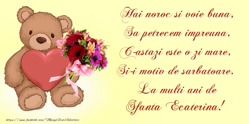 Felicitari de Sfanta Ecaterina - Hai noroc si voie buna, Sa petrecem impreuna, C-astazi este o zi mare, Si-i motiv de sarbatoare. La multi ani de Sfanta Ecaterina! - mesajeurarifelicitari.com
