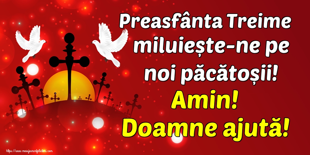 Preasfânta Treime miluiește-ne pe noi păcătoșii! Amin! Doamne ajută!