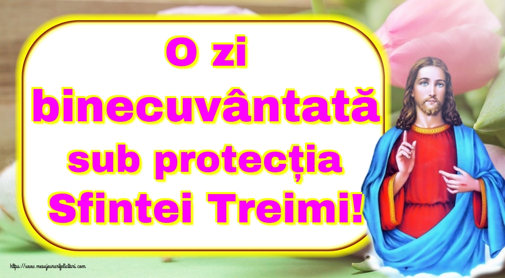 O zi binecuvântată sub protecția Sfintei Treimi!