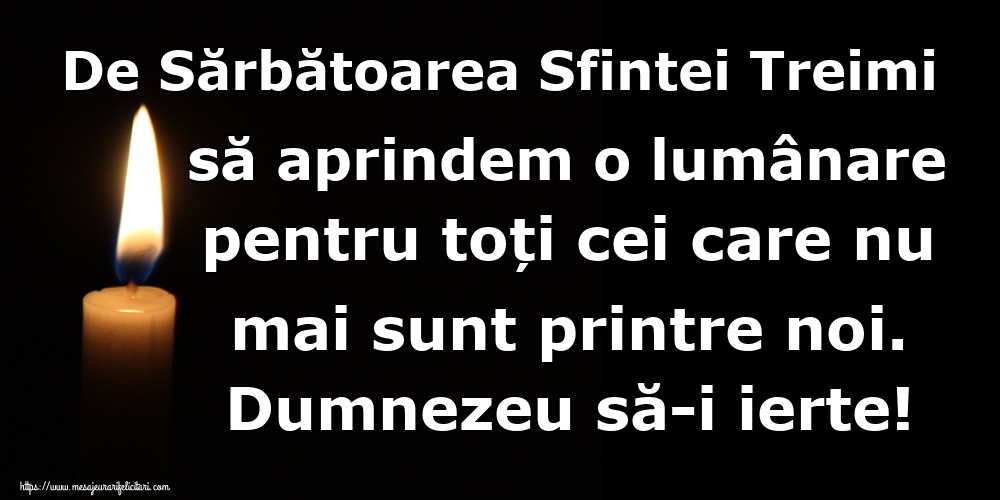 De Sărbătoarea Sfintei Treimi să aprindem o lumânare pentru toți cei care nu mai sunt printre noi. Dumnezeu să-i ierte!
