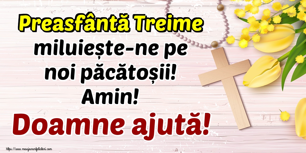 Preasfântă Treime miluiește-ne pe noi păcătoșii! Amin! Doamne ajută!