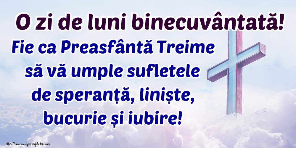 O zi de luni binecuvântată! Fie ca Preasfântă Treime să vă umple sufletele de speranță, liniște, bucurie și iubire!