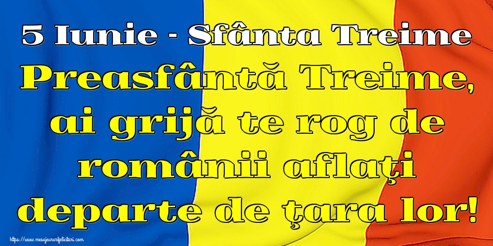 5 Iunie - Sfânta Treime Preasfântă Treime, ai grijă te rog de românii aflaţi departe de ţara lor!