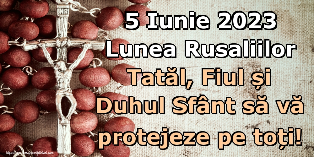 5 Iunie 2023 Lunea Rusaliilor Tatăl, Fiul și Duhul Sfânt să vă protejeze pe toți!