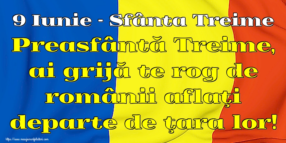 9 Iunie - Sfânta Treime Preasfântă Treime, ai grijă te rog de românii aflaţi departe de ţara lor!