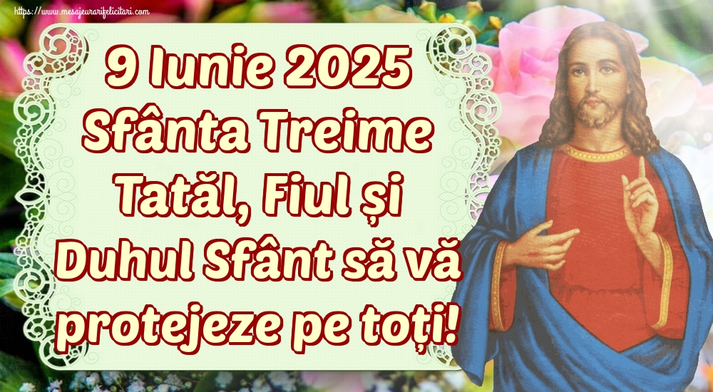 9 Iunie 2025 Sfânta Treime Tatăl, Fiul și Duhul Sfânt să vă protejeze pe toți!