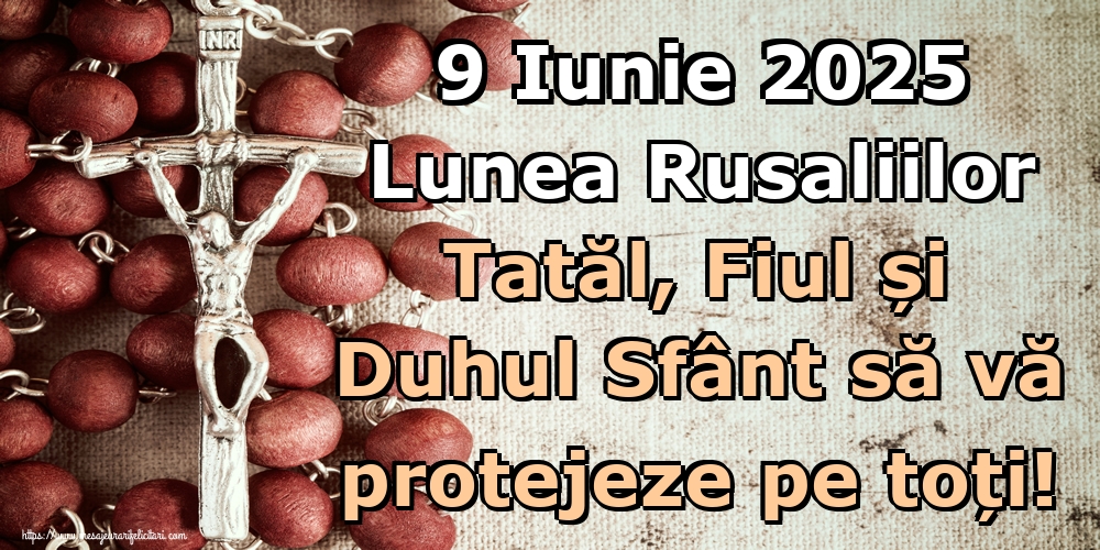 9 Iunie 2025 Lunea Rusaliilor Tatăl, Fiul și Duhul Sfânt să vă protejeze pe toți!