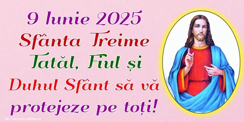 9 Iunie 2025 Sfânta Treime Tatăl, Fiul și Duhul Sfânt să vă protejeze pe toți!