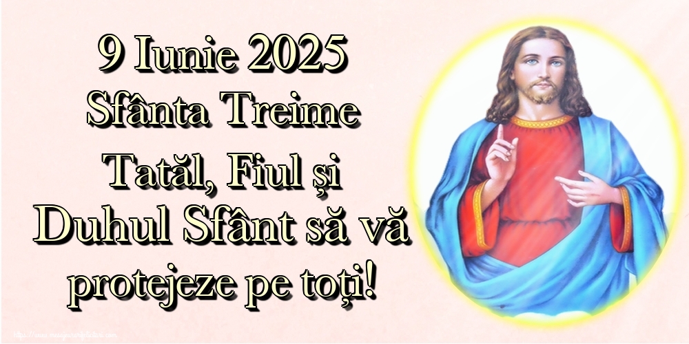9 Iunie 2025 Sfânta Treime Tatăl, Fiul și Duhul Sfânt să vă protejeze pe toți!