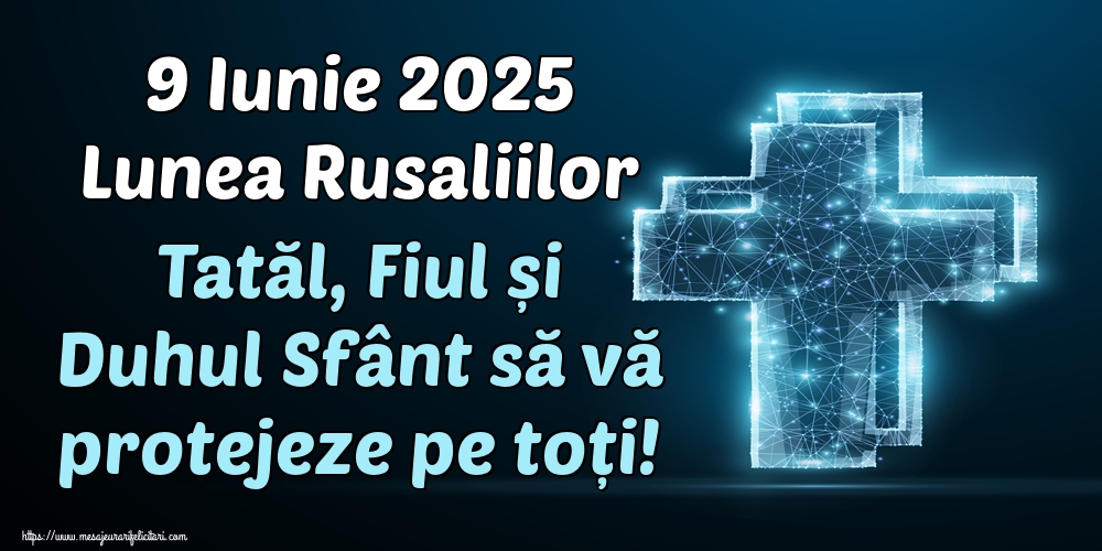 9 Iunie 2025 Lunea Rusaliilor Tatăl, Fiul și Duhul Sfânt să vă protejeze pe toți!
