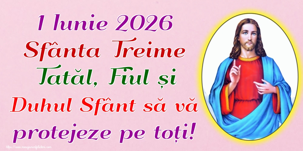 1 Iunie 2026 Sfânta Treime Tatăl, Fiul și Duhul Sfânt să vă protejeze pe toți!