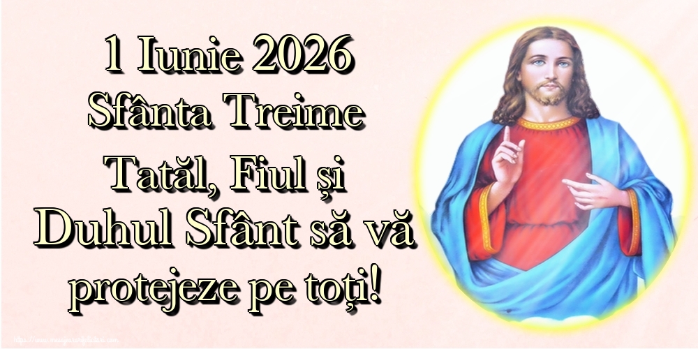 1 Iunie 2026 Sfânta Treime Tatăl, Fiul și Duhul Sfânt să vă protejeze pe toți!