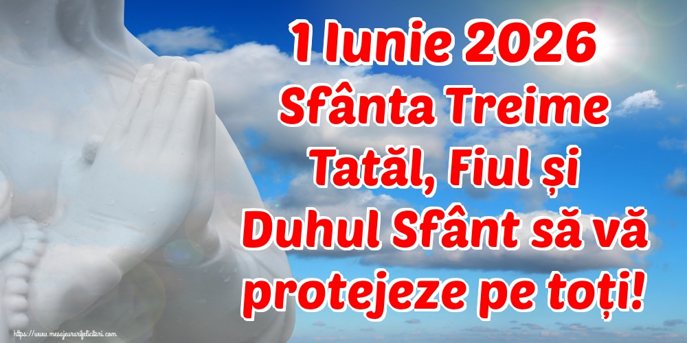 1 Iunie 2026 Sfânta Treime Tatăl, Fiul și Duhul Sfânt să vă protejeze pe toți!