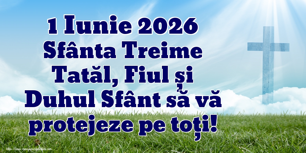 1 Iunie 2026 Sfânta Treime Tatăl, Fiul și Duhul Sfânt să vă protejeze pe toți!