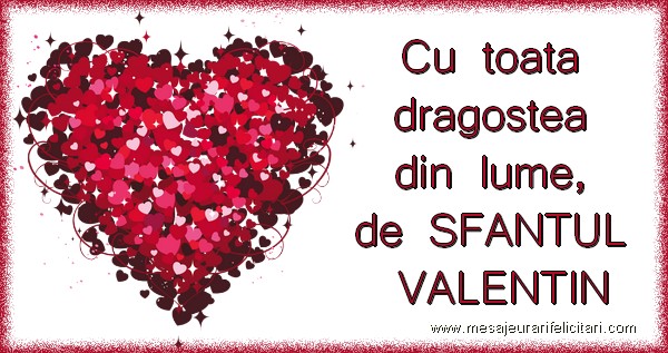 Felicitari de Sfantul Valentin - Cu toata dragostea din lume, de SFANTUL VALENTIN. - mesajeurarifelicitari.com