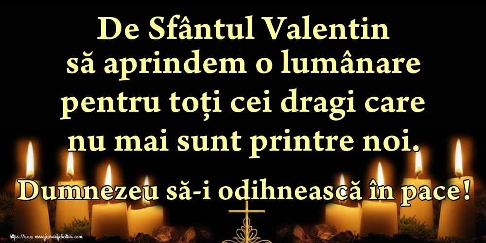 Felicitari de Sfantul Valentin - De Sfântul Valentin să aprindem o lumânare pentru toți cei dragi care nu mai sunt printre noi. Dumnezeu să-i odihnească în pace! - mesajeurarifelicitari.com