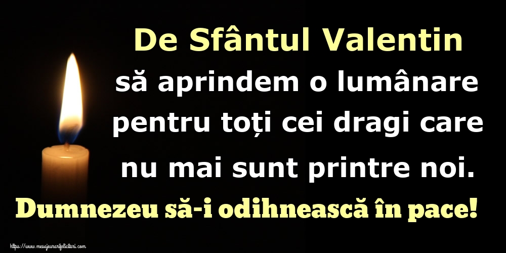 De Sfântul Valentin să aprindem o lumânare pentru toți cei dragi care nu mai sunt printre noi. Dumnezeu să-i odihnească în pace!
