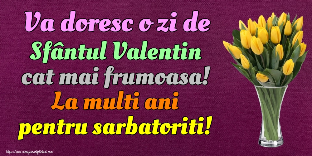 Felicitari de Sfantul Valentin - Va doresc o zi de Sfântul Valentin cat mai frumoasa! La multi ani pentru sarbatoriti! - mesajeurarifelicitari.com