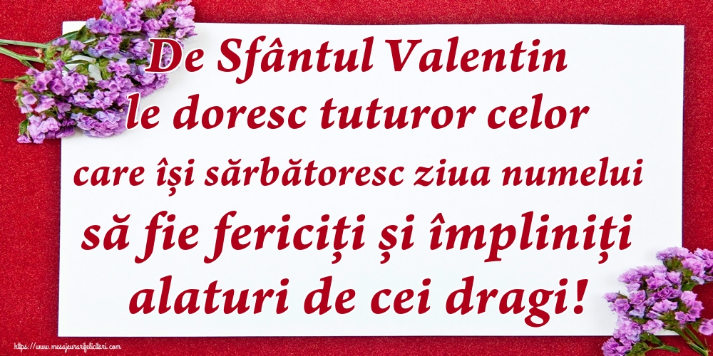 Felicitari de Sfantul Valentin - De Sfântul Valentin le doresc tuturor celor care își sărbătoresc ziua numelui să fie fericiți și împliniți alaturi de cei dragi! - mesajeurarifelicitari.com