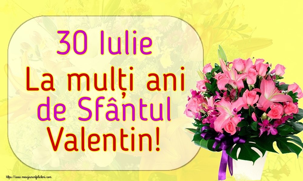 30 Iulie La mulți ani de Sfântul Valentin!