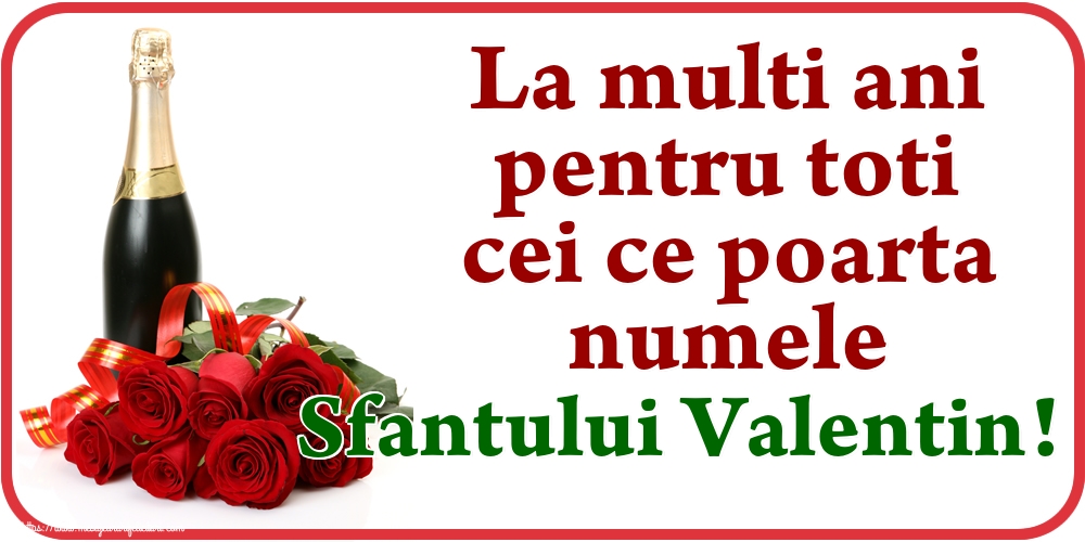 La multi ani pentru toti cei ce poarta numele Sfantului Valentin!