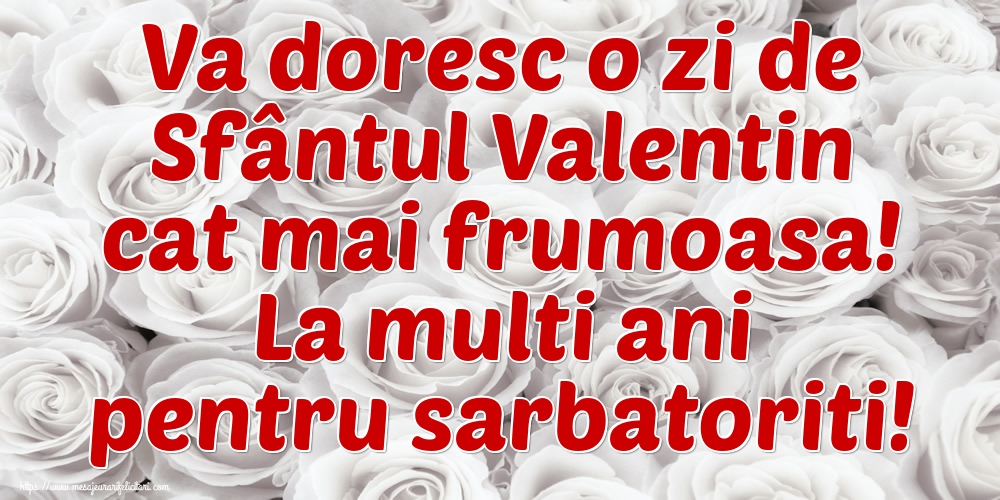 Va doresc o zi de Sfântul Valentin cat mai frumoasa! La multi ani pentru sarbatoriti!