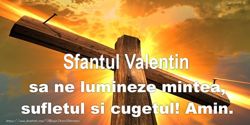 Sfantul Valentin sa ne lumineze mintea, sufletul si cugetul! Amin.