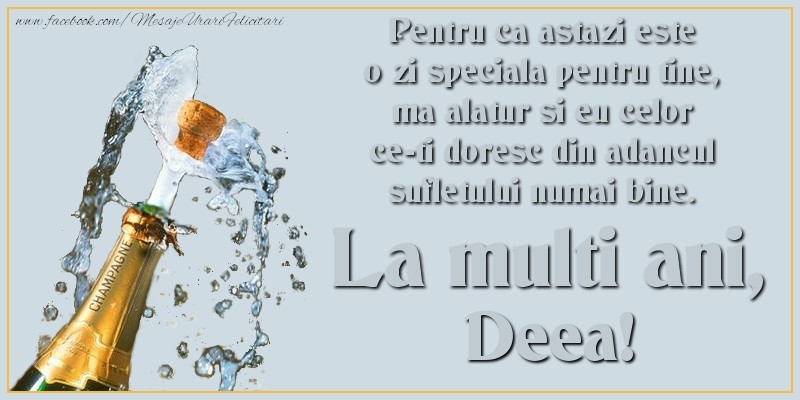 Pentru ca astazi este o zi speciala pentru tine, ma alatur si eu celor ce-ti doresc din adancul sufletului numai bine. La multi an, Deea