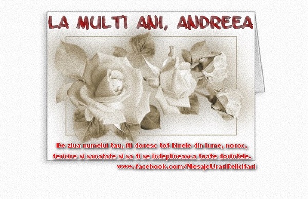 La multi ani, Andreea De ziua numelui tau, iti doresc tot binele din lume, noroc, fericire si sanatate si sa ti se implineasca toate dorintele.
