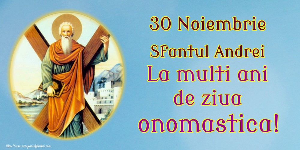 30 Noiembrie Sfantul Andrei La multi ani de ziua onomastica!