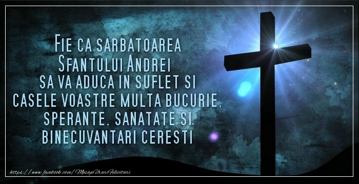 Fie ca sarbatoarea Sfantului Andrei sa va aduca in suflet si casele voastre multa bucurie, sperante, sanatate si binecuvantari ceresti