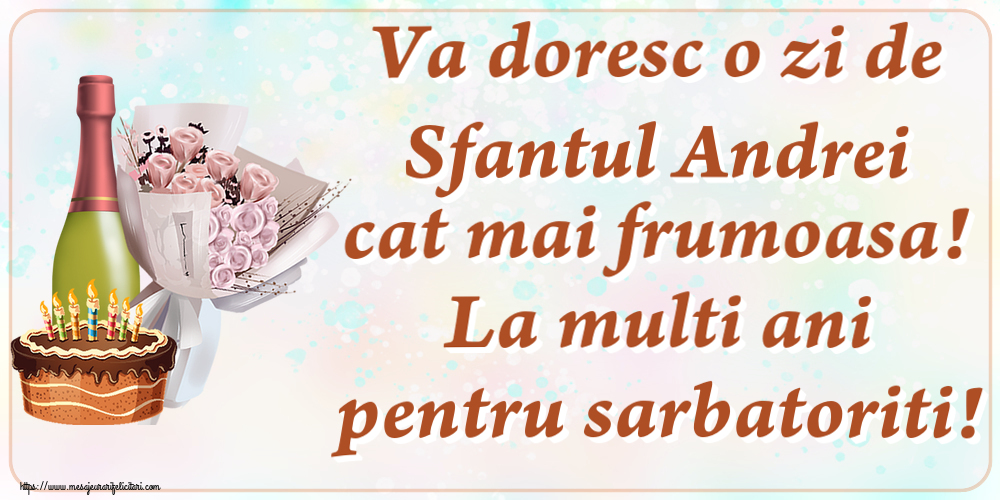 Sfantul Andrei Va doresc o zi de Sfantul Andrei cat mai frumoasa! La multi ani pentru sarbatoriti! ~ buchet de flori, șampanie și tort