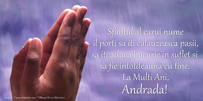 Sfantul al carui nume il porti sa iti calauzeasca pasii, sa iti aduca bucurie in suflet si sa fie intotdeauna cu tine. La Multi Ani, Andrada!
