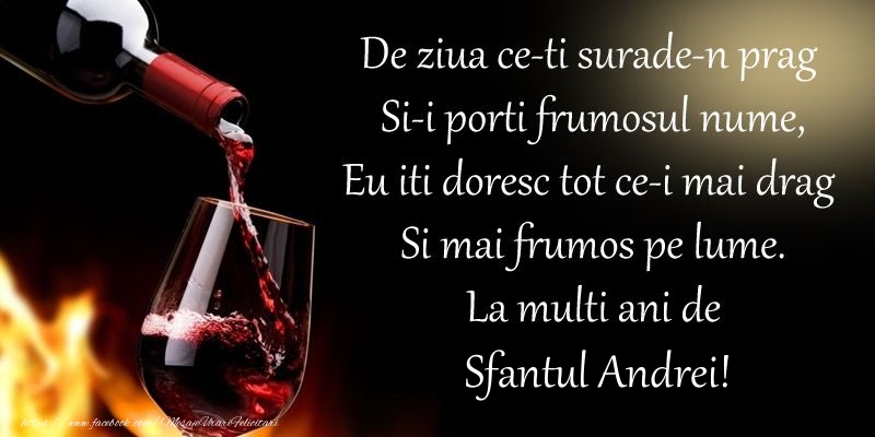 De ziua ce-ti surade-n prag Si-i porti frumosul nume, Eu iti doresc tot ce-i mai drag Si mai frumos pe lume. La multi ani de Sfantul Andrei!