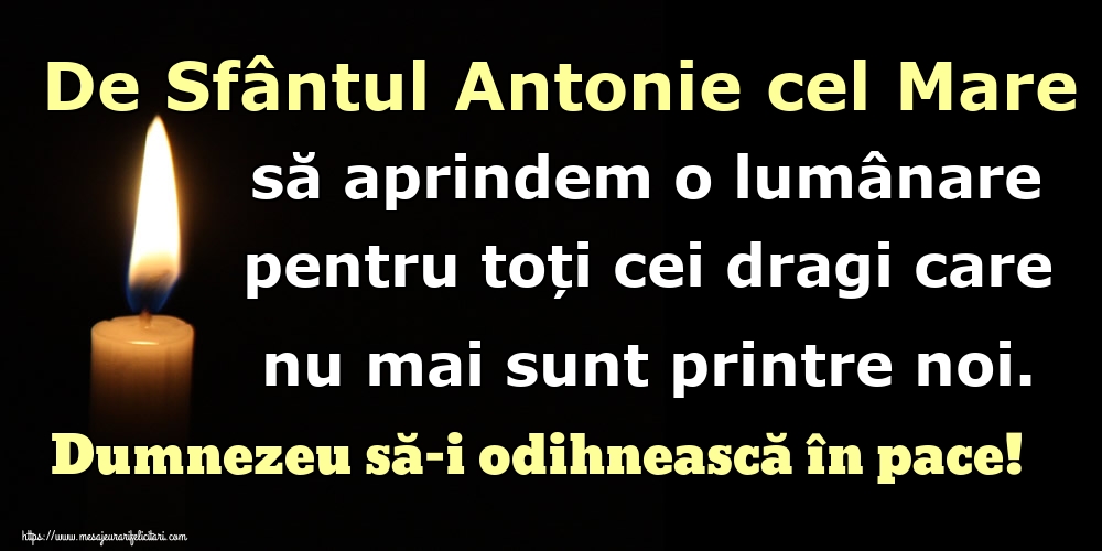 Felicitari de Sfantul Antonie cel Mare - De Sfântul Antonie cel Mare să aprindem o lumânare pentru toți cei dragi care nu mai sunt printre noi. Dumnezeu să-i odihnească în pace! - mesajeurarifelicitari.com