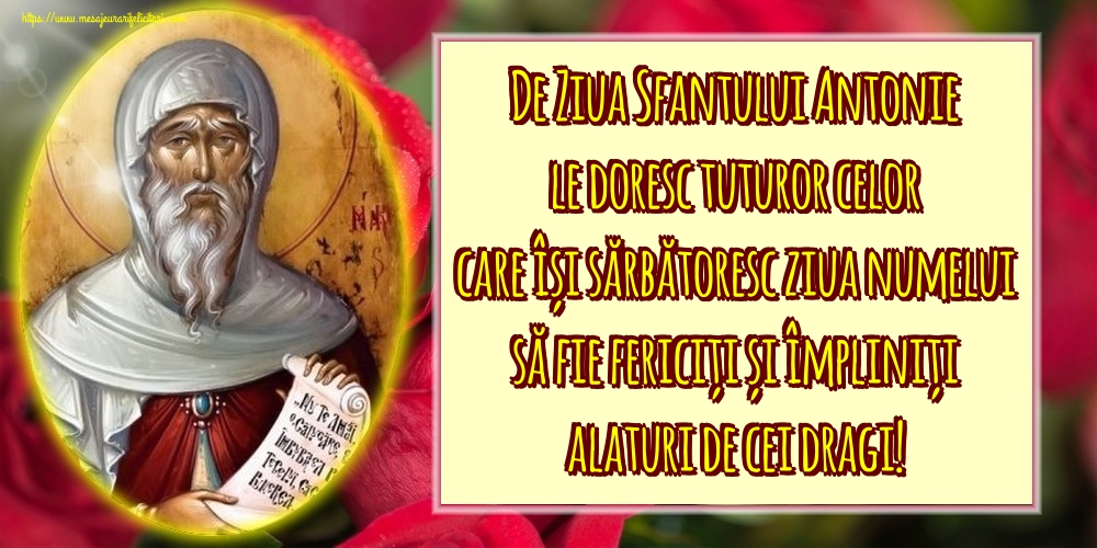 Felicitari de Sfantul Antonie cel Mare - De Ziua Sfantului Antonie le doresc tuturor celor care își sărbătoresc ziua numelui să fie fericiți și împliniți alaturi de cei dragi! - mesajeurarifelicitari.com