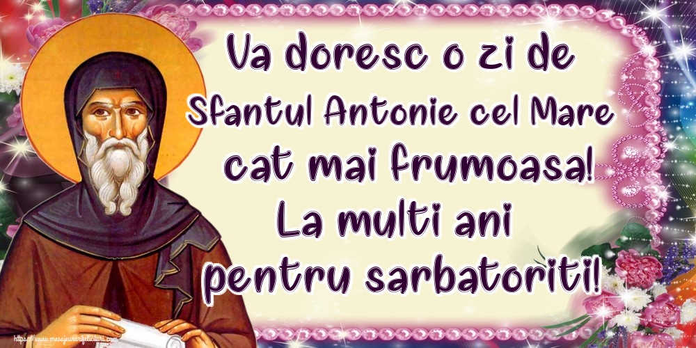 Va doresc o zi de Sfantul Antonie cel Mare cat mai frumoasa! La multi ani pentru sarbatoriti!