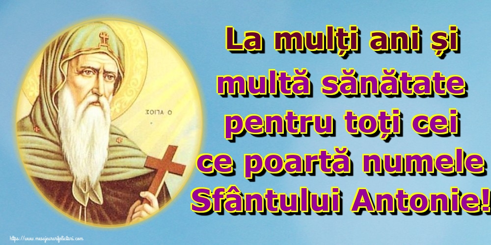 Felicitari de Sfantul Antonie cel Mare - La mulți ani și multă sănătate pentru toți cei ce poartă numele Sfântului Antonie! - mesajeurarifelicitari.com