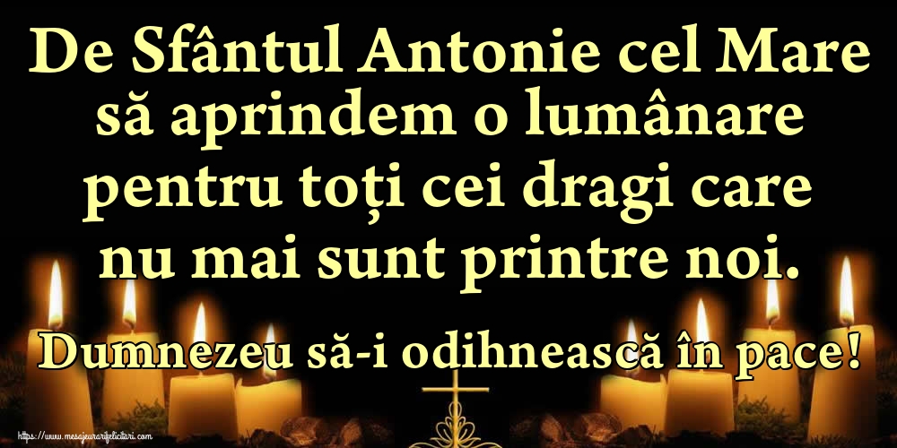 De Sfântul Antonie cel Mare să aprindem o lumânare pentru toți cei dragi care nu mai sunt printre noi. Dumnezeu să-i odihnească în pace!