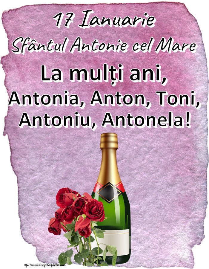 17 Ianuarie Sfântul Antonie cel Mare La mulți ani, Antonia, Anton, Toni, Antoniu, Antonela! ~ șampanie și trandafiri