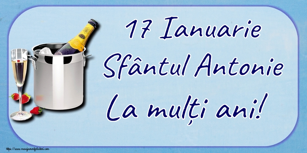Sfantul Antonie cel Mare 17 Ianuarie Sfântul Antonie La mulți ani! ~ șampanie în frapieră și căpșuni