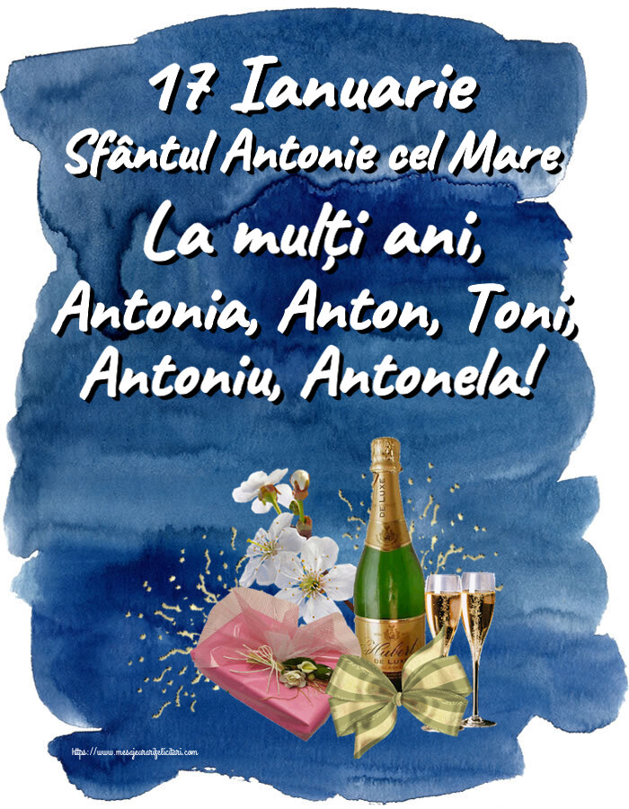17 Ianuarie Sfântul Antonie cel Mare La mulți ani, Antonia, Anton, Toni, Antoniu, Antonela! ~ șampanie, flori și bomboane