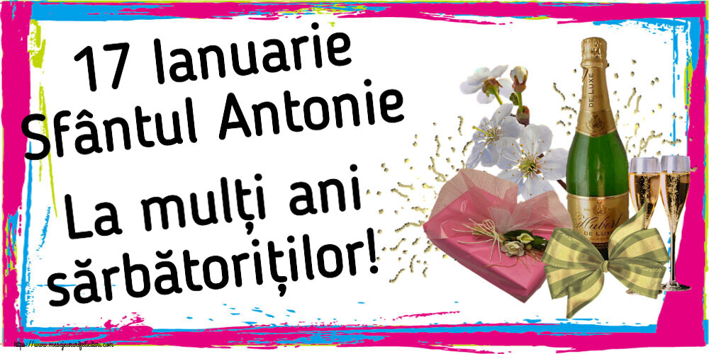 17 Ianuarie Sfântul Antonie La mulți ani sărbătoriților! ~ șampanie, flori și bomboane