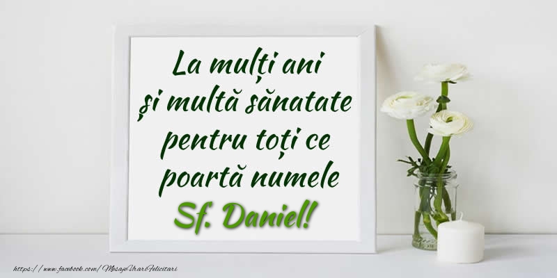 La multi ani  si multa sanatate pentru toti ce poarta numele Sf. Daniel!